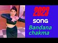 Bandana chakma 2023 top best song 2023 year bandana chakma song