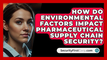 How Do Environmental Factors Impact Pharmaceutical Supply Chain Security? - SecurityFirstCorp.com