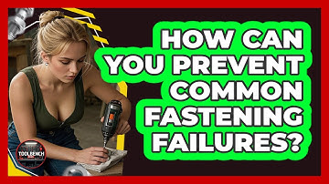How Can You Prevent Common Fastening Failures? - ToolBench Pros