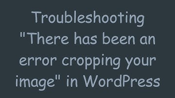 Troubleshooting "There has been an error cropping your image" in WordPress