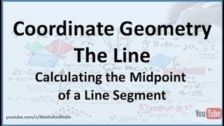 Coordinate Geometry of the Line: Calculating the Midpoint of a Line Segment