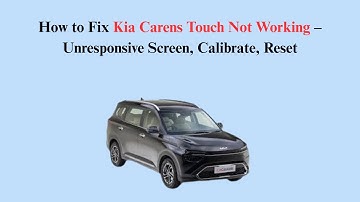 How to Fix Kia Carens Touch Not Working – Unresponsive Screen, Calibrate, Reset