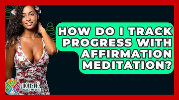 How Do I Track Progress With Affirmation Meditation? - Holistic Balance And Bliss