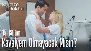 Kavalyem olmayacak mısın? - Mucize Doktor 15. Bölüm