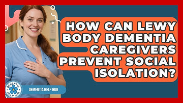 How Can Lewy Body Dementia Caregivers Prevent Social Isolation? - Test