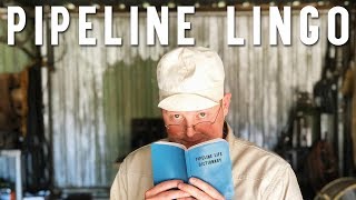 PIPELINE LIFE DICTIONARY (THE JARGON PIPELINERS USE AND WHAT IT MEANS)