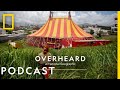 A Traveling Circus and its Great Escape | Podcast | Overheard at National Geographic
