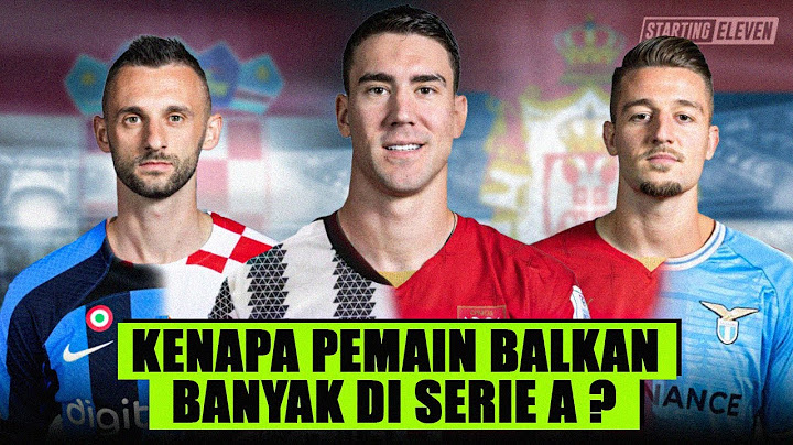 Mengapa Banyak Pemain dari Negara Balkan di Serie A?