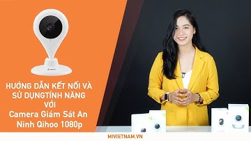 Hướng dẫn kết nối và sử dụng các tính năng của Camera Giám Sát An Ninh Qihoo D606