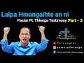 Pastor PL Thlenga Testimony Part 3: Lalpa Hmangaihte an ni