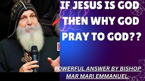 POWER ANSWER FOR || IF JESUS IS GOD THEN WHY GOD PRAY TO GOD || BY BISHOP MAR MARI EMMANUEL ||