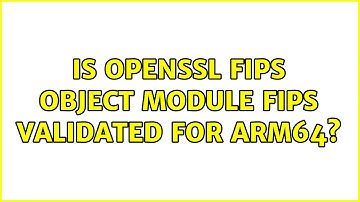 Is OpenSSL FIPS Object Module fips validated for ARM64?