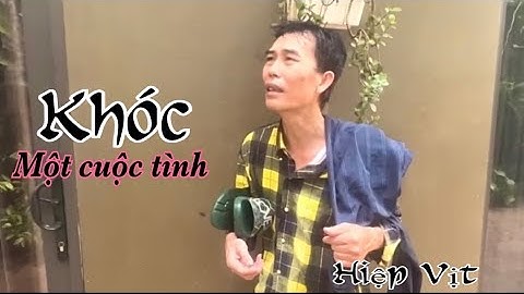 Khóc...một cuộc tình - Hiệp Vịt  - TG..Song Ngọc