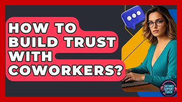 How To Build Trust With Coworkers? - Customer Support Coach