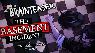 BRAINTEASER: The Basement Incident ~ A Kingdom Hearts Theory ~