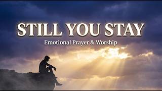 Still You Stay Deep Emotional Worship Song Powerful Christian Worship