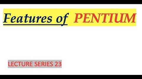 Features of PENTIUM ( Advanced Microprocessors Lecture Series 23)