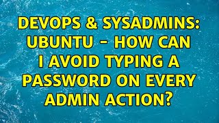 Celebrity DevOps & SysAdmins: Ubuntu - how can I avoid typing a password on every admin action? Wealth