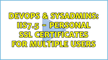 DevOps & SysAdmins: IIS7.5 - Personal SSL certificates for multiple users (3 Solutions!!)