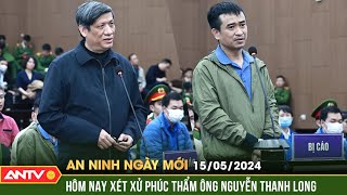An ninh ngày mới ngày 15\/5: Xét xử phúc thẩm cựu Bộ trưởng Bộ Y tế Nguyễn Thanh Long | ANTV