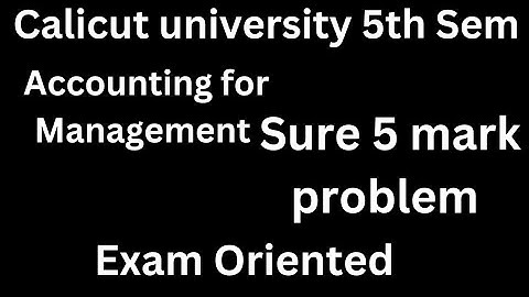 Calicut university, 5th Sem, Accounting for Management, Sure 5 mark problem, Exam oriented