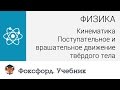 Кинематика: Поступательное и вращательное движение твёрдого тела. Центр онлайн-обучения «Фоксфорд»