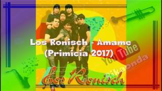 Miniatura del video "Los Ronisch   Amame Primicia 2017"