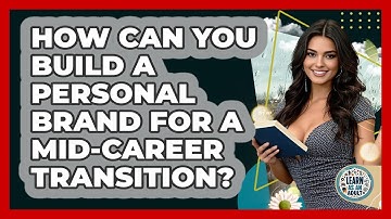 How Can You Build A Personal Brand For A Mid-career Transition? - Learn As An Adult