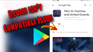 FAUG your Device isn’t Compatible with this version in GOOGLE PLAYSTORE