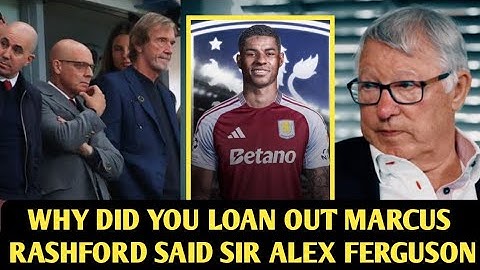 Sir Alex Ferguson's Anger: The Controversial Loan of Marcus Rashford to Aston Villa