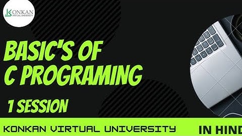 BASICS OF C PROGRAMING 1 SESSION I KONKAN VIRTUAL UNIVERSITY