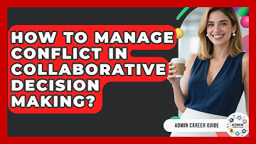 How To Manage Conflict In Collaborative Decision Making? - Admin Career Guide