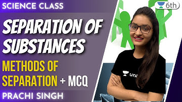 Separation of Substance | Methods of Separation + MCQ | Science | Unacademy | Prachi Singh
