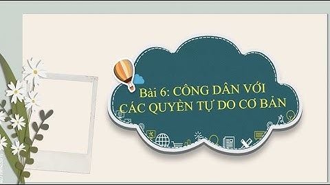 Bài 6. Công dân với các quyền tự do cơ bản (tiết 1) - GDCD Lớp 12