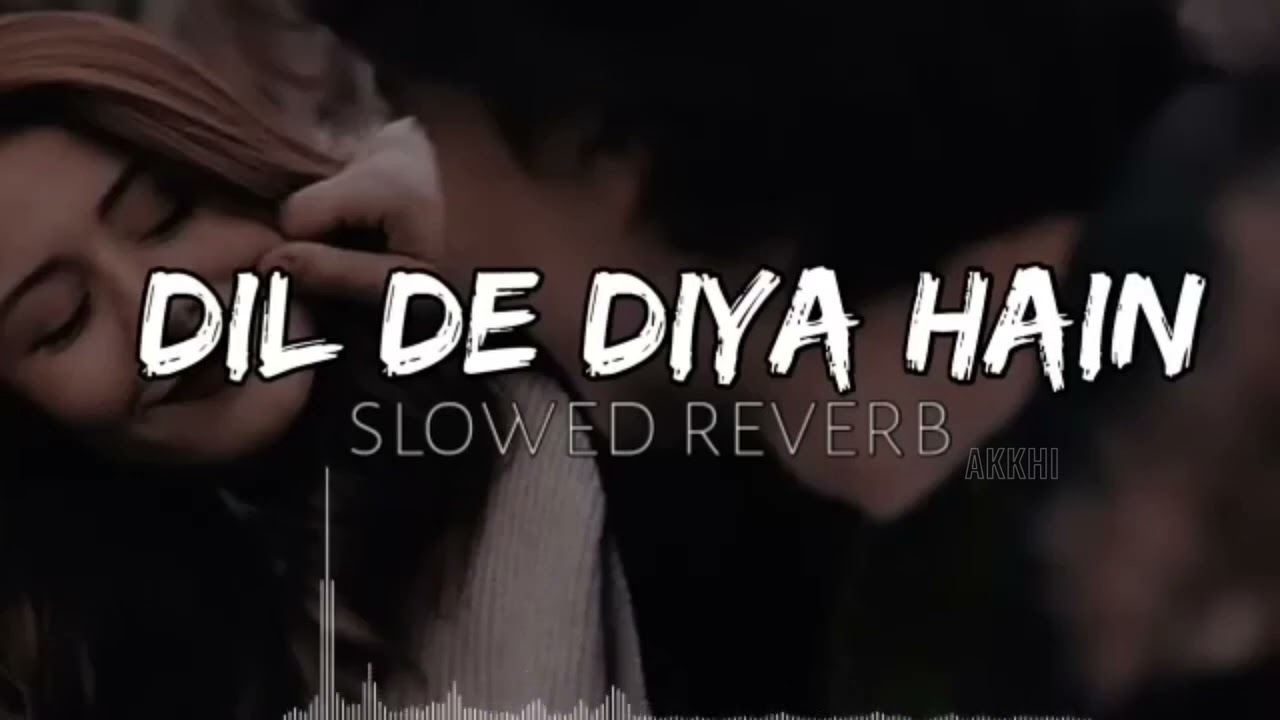 Dil De Diya Hain slowed reverb  songs  Thank God 