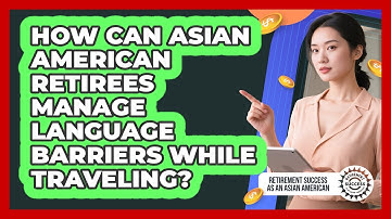 How Can Asian American Retirees Manage Language Barriers While Traveling?