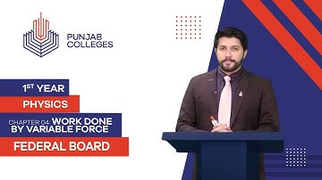 PGC Lectures-Inter Part 1-Fedreal Board-Physics-Chapter 4-Work Done By Variable Force