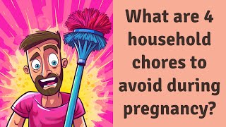 What are 4 household chores to avoid during pregnancy