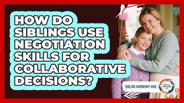 How Do Siblings Use Negotiation Skills For Collaborative Decisions? - Sibling Harmony Hub