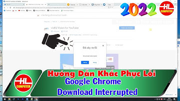 How to Fix Error Google Chrome Download Interrupted | Vi Tính Huỳnh Lâm