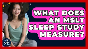What Does An MSLT Sleep Study Measure? - Sleep Apnea Support Network