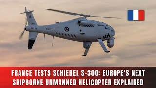 Schiebel S 300 Tested In France The Shipborne Drone Helicopter Europe Has Been Waiting For