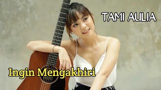 Tami Aulia - Ingin Mengakhiri ( Lirik Video Cover )