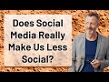 Does Social Media Really Make Us Less Social?