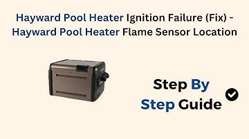 Hayward Pool Heater Ignition Failure (Fix) - Hayward Pool Heater Flame Sensor Location