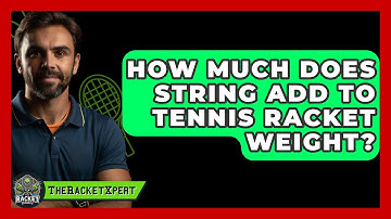 How Much Does String Add To Tennis Racket Weight? - The Racket Xpert