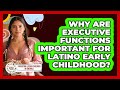 Why Are Executive Functions Important For Latino Early Childhood?