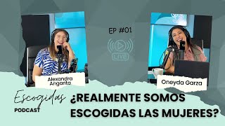 Escogidas Episodio 1 - ¿Porqué somos escogidas las mujeres?