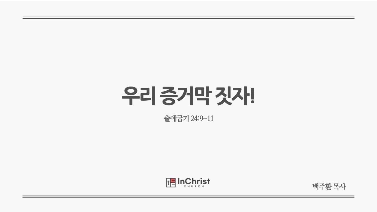 ICC 주일예배 10월 12일 25년 / 우리 증거막 짓자! / 출애굽기 24:9-11 / 백주환 목사