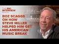 Boz Scaggs on How Steve Miller Helped Him Get His Big Break | The Big Interview